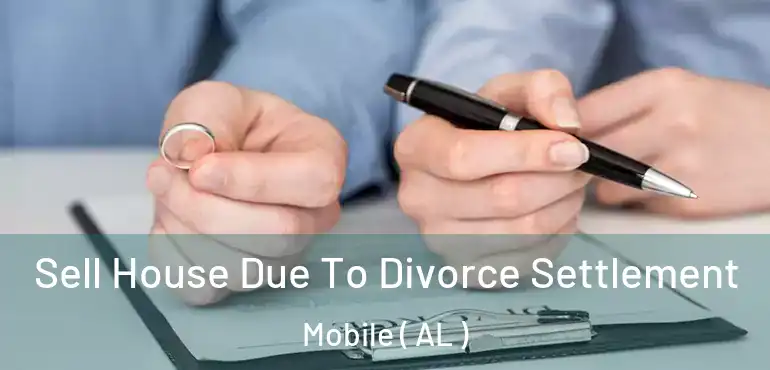  Sell House Due To Divorce Settlement Mobile ( AL )