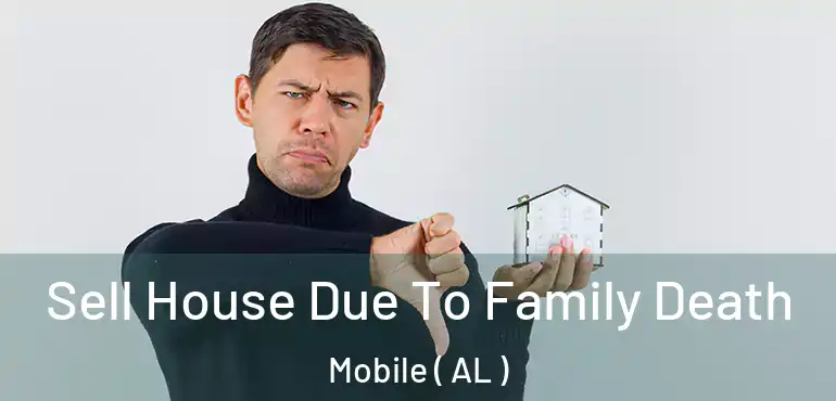  Sell House Due To Family Death Mobile ( AL )