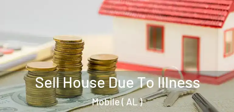 Sell House Due To Illness Mobile ( AL )