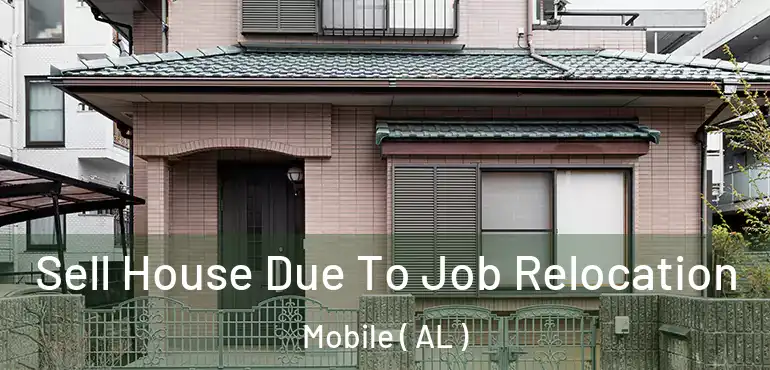  Sell House Due To Job Relocation Mobile ( AL )