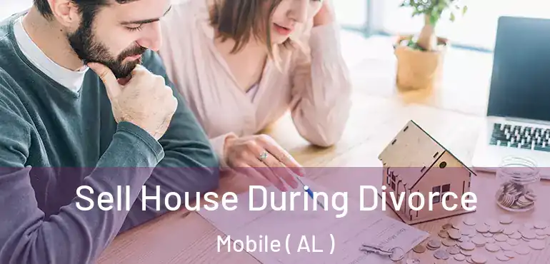  Sell House During Divorce Mobile ( AL )