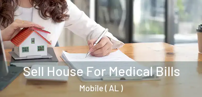  Sell House For Medical Bills Mobile ( AL )