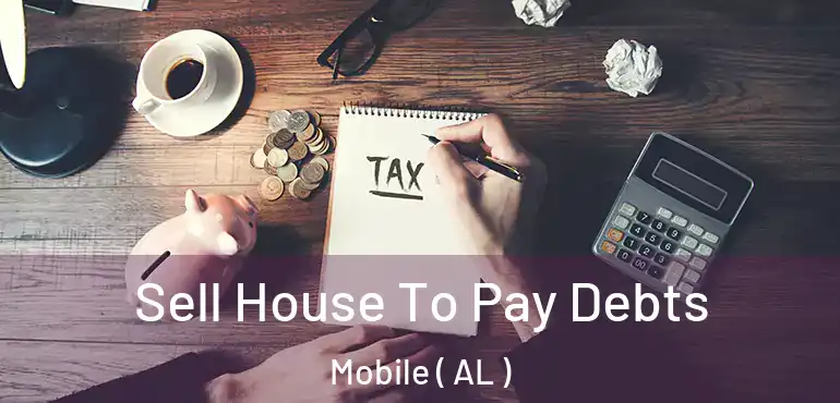  Sell House To Pay Debts Mobile ( AL )