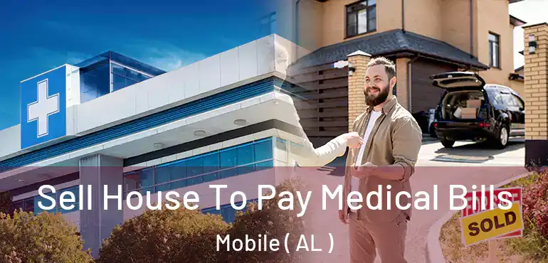  Sell House To Pay Medical Bills Mobile ( AL )