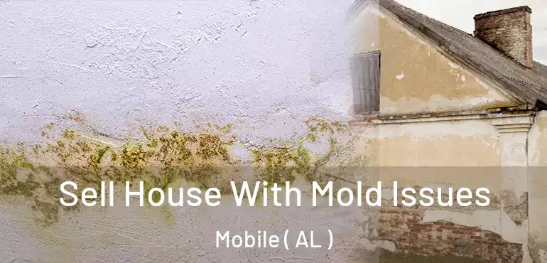  Sell House With Mold Issues Mobile ( AL )