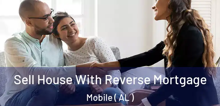  Sell House With Reverse Mortgage Mobile ( AL )