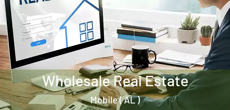  Wholesale Real Estate Mobile ( AL )